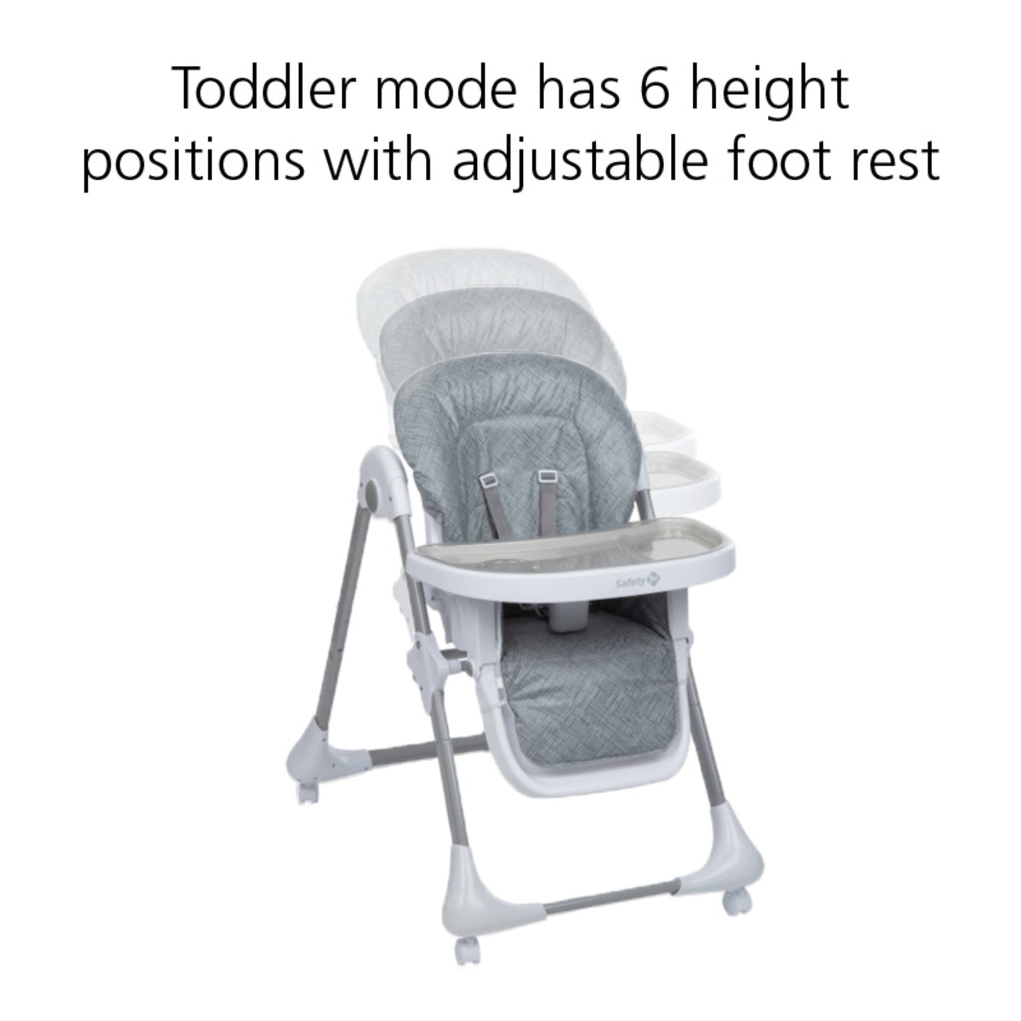 Toddler mode has 6 height positions with adjustable foot rest
